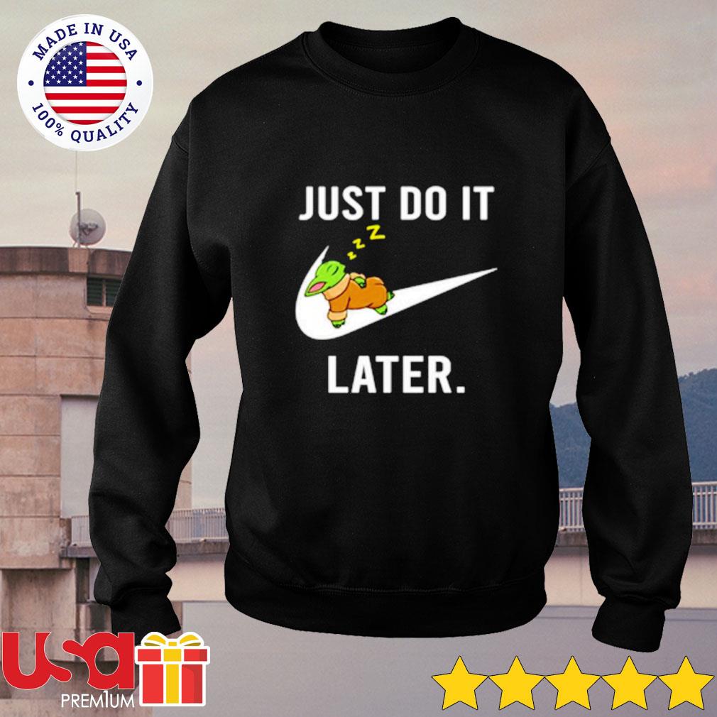 Baby Yoda Nike Logo Just Do It Later Shirt Hoodie Sweater And Long Sleeve