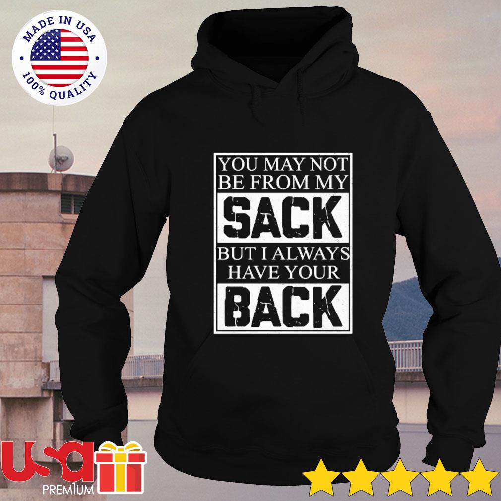 you-may-not-be-from-my-sack-but-i-always-have-your-back-shirt-hoodie