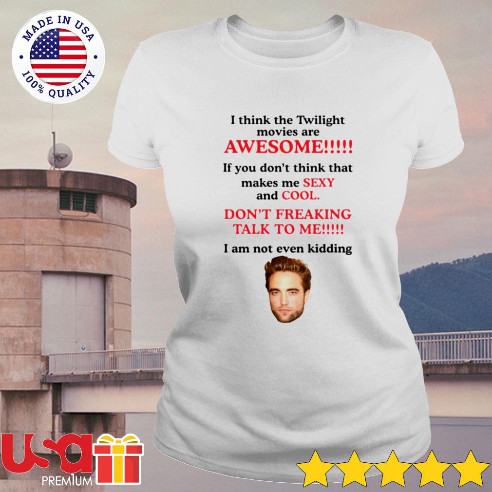 Robert Pattinson I think the Twilight movies are awesome shirt 