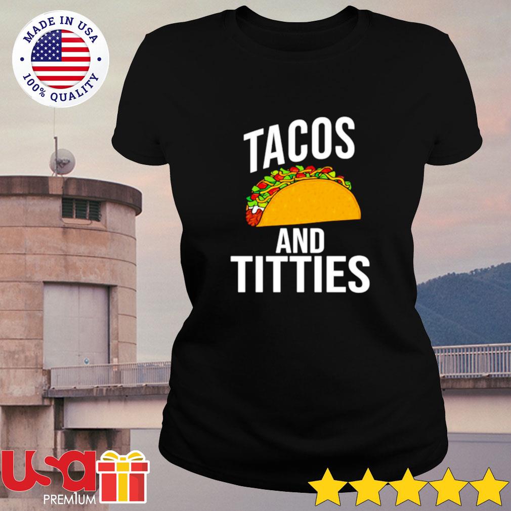 Tacos and titties shirt, hoodie, sweater, long sleeve and tank top.