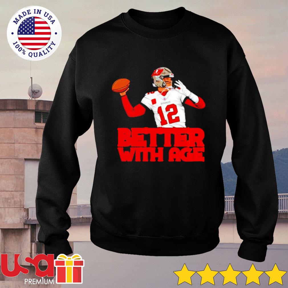 Tom Brady Tampa Bay Buccaneers better with age shirt, hoodie, sweater, long  sleeve and tank top