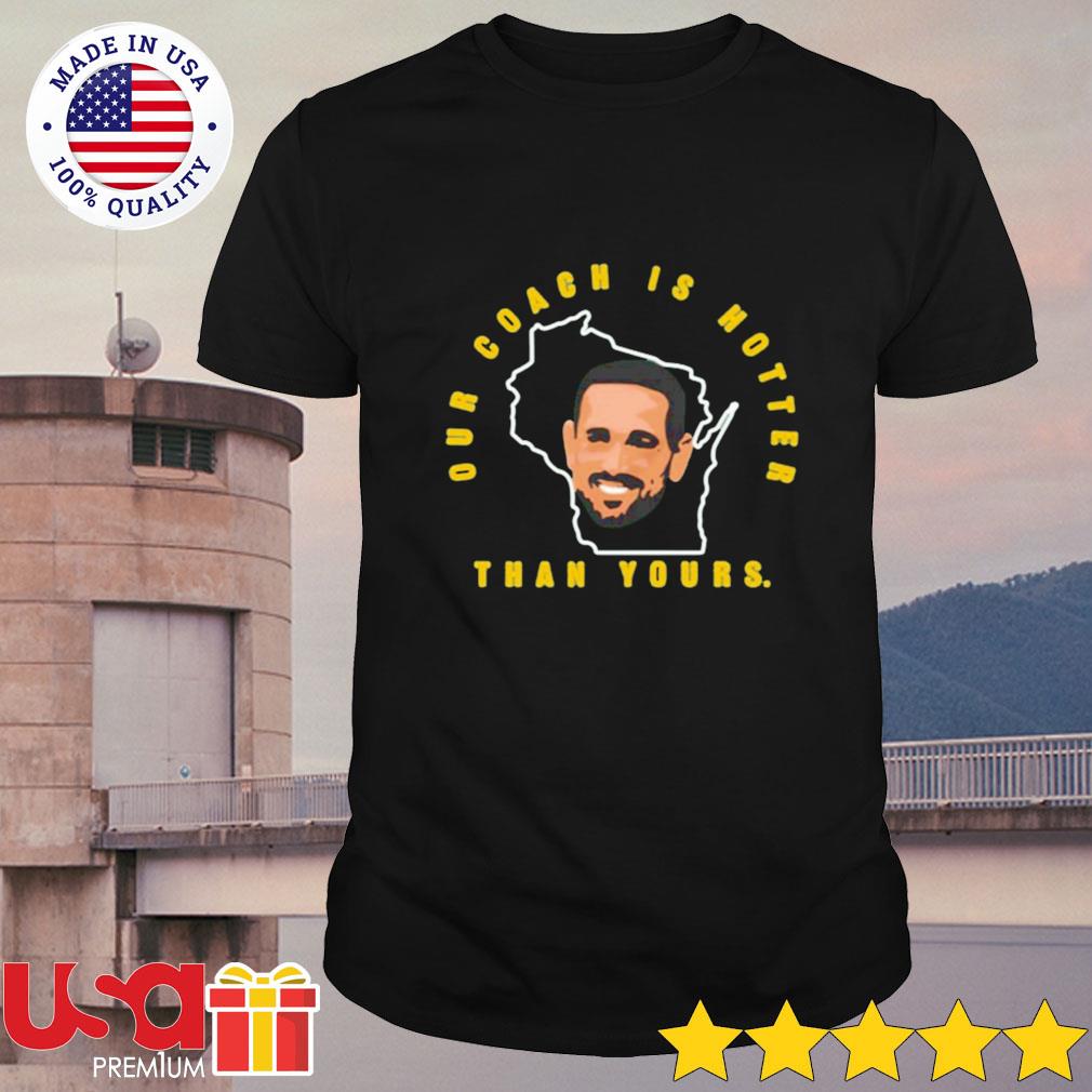 Aaron Rodgers Our Coach Is Hotter Than Yours T-Shirt