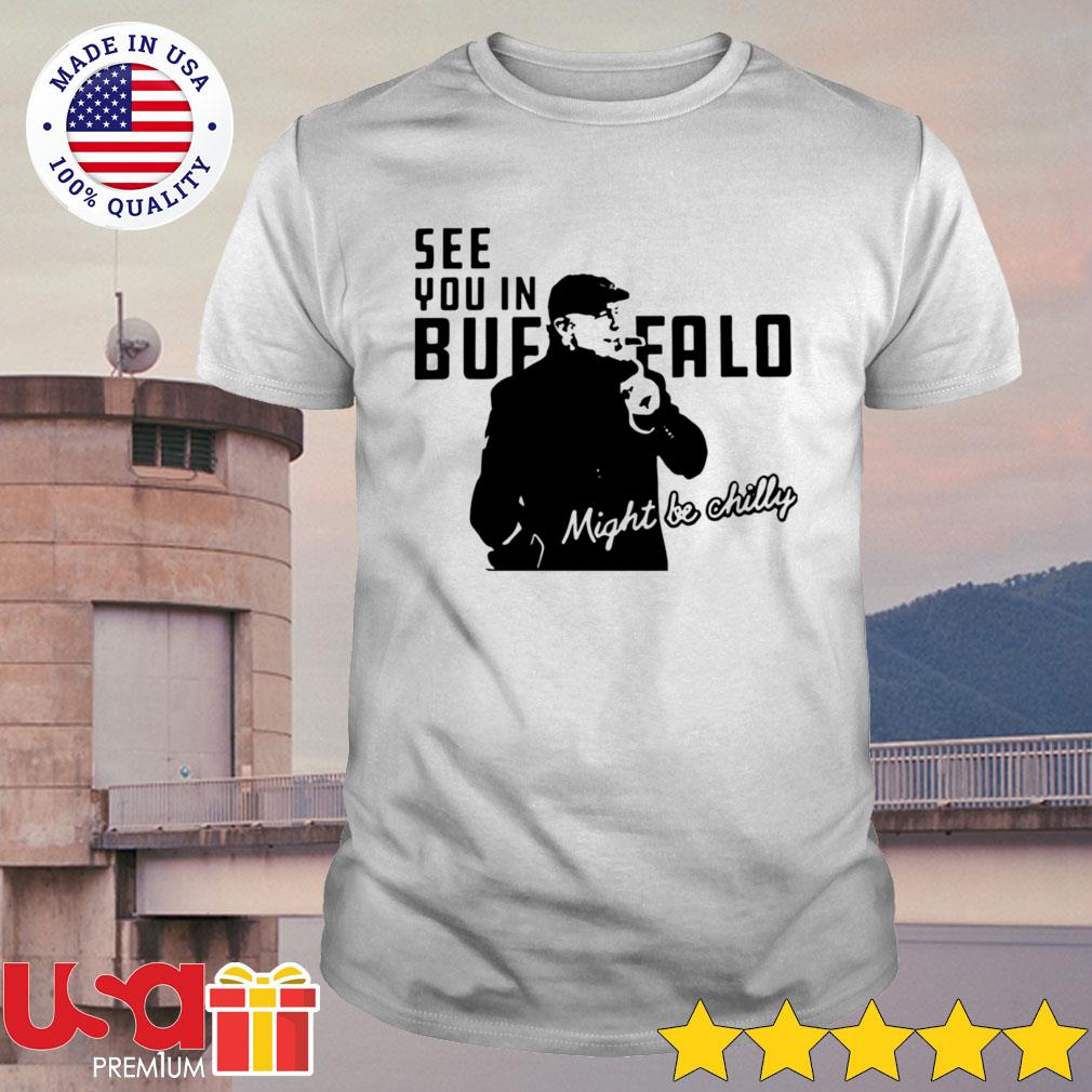 Nice Steve Tasker See you in buffalo might be chilly t-shirt, hoodie,  sweater and long sleeve