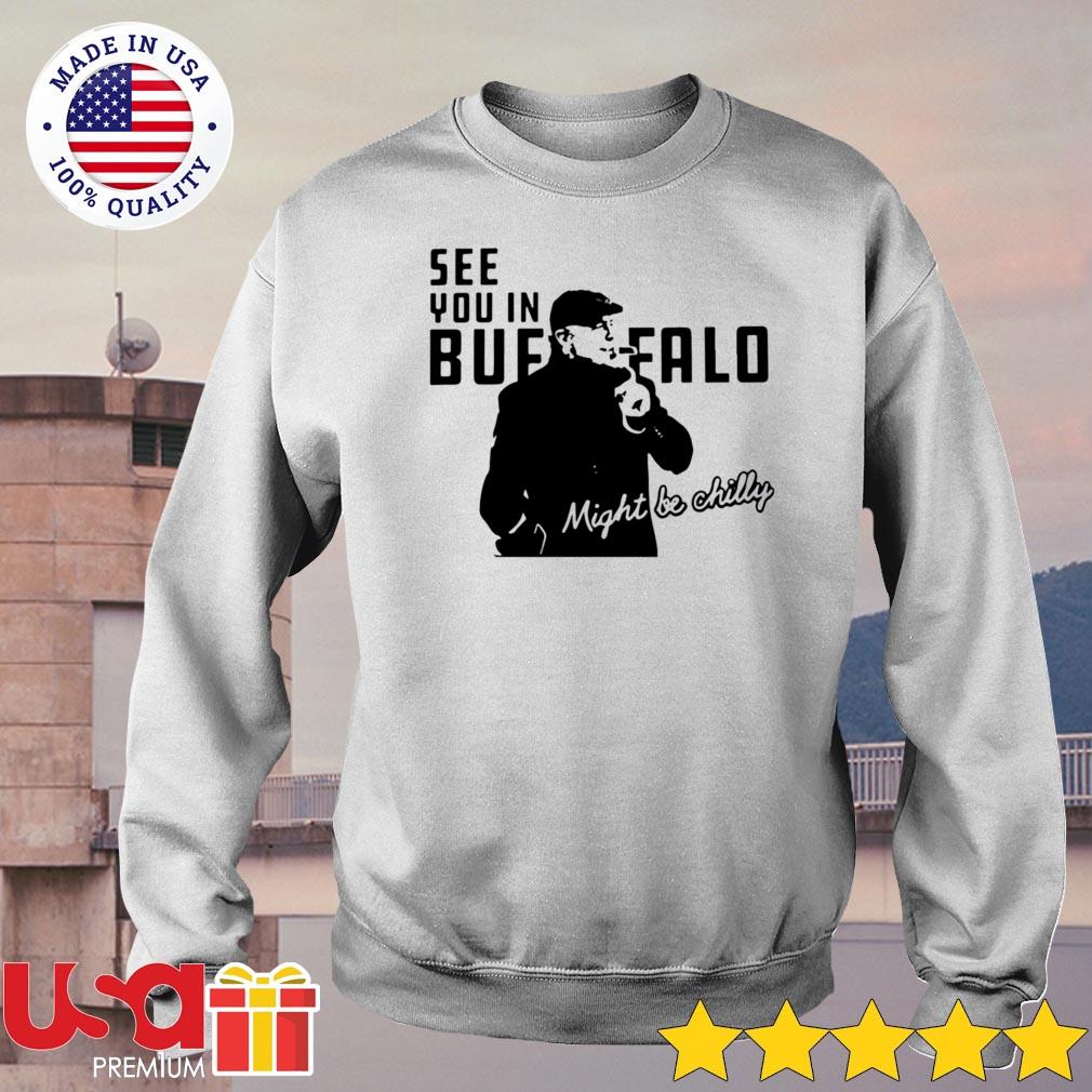 Nice Steve Tasker See you in buffalo might be chilly t-shirt, hoodie, sleeve