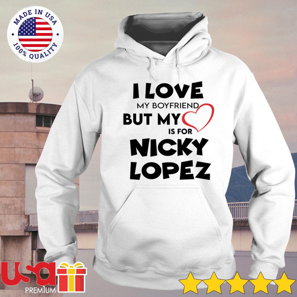 I love my boyfriend but my love is for nicky lopez shirt - Dalatshirt