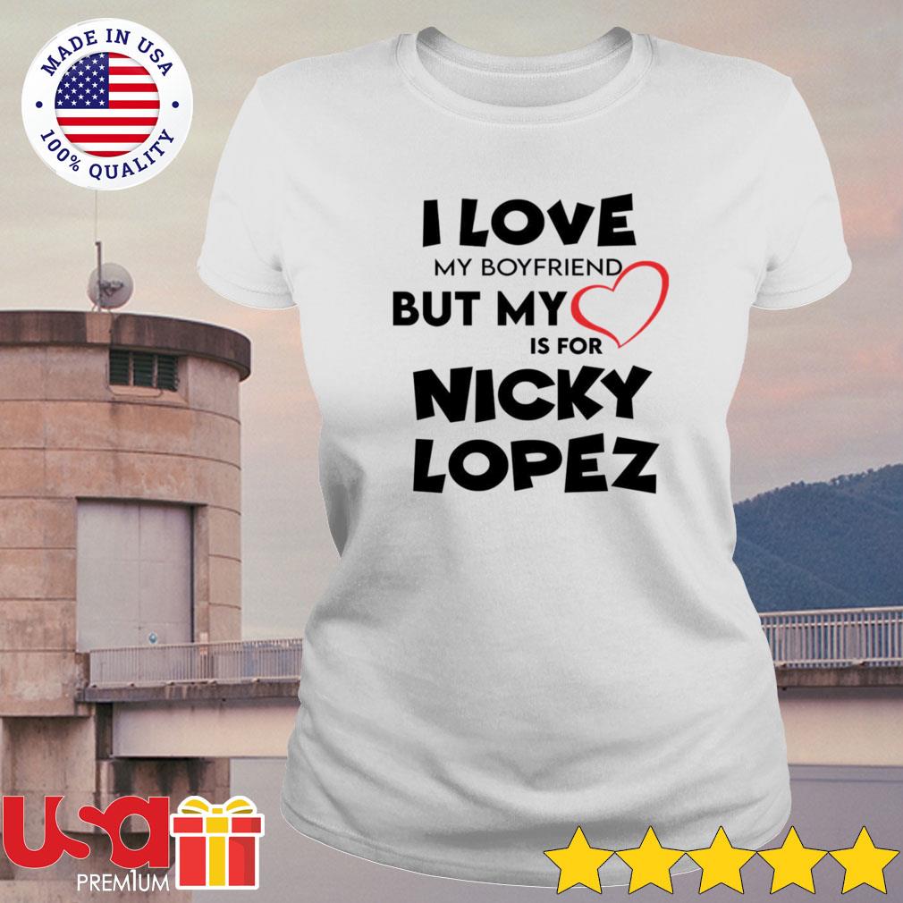 I love my boyfriend but my love is for nicky lopez shirt - Dalatshirt