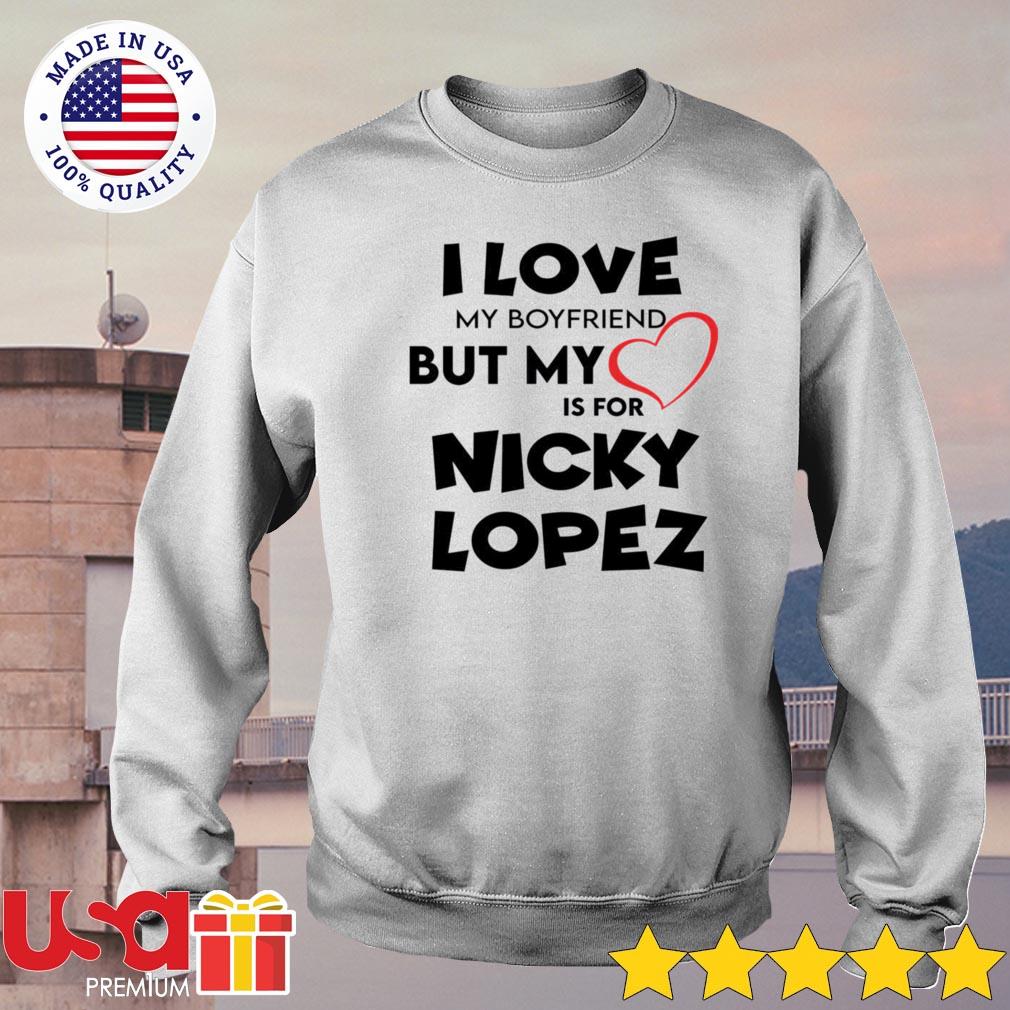 I love my boyfriend but my love is for nicky lopez shirt - Dalatshirt