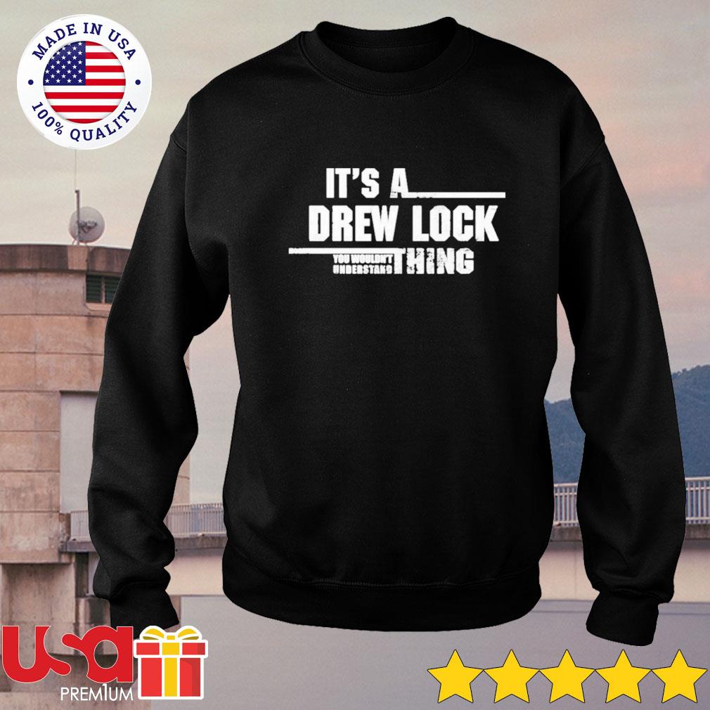 It's A Drew Lock You Wouldn't Understand Thing shirt, hoodie