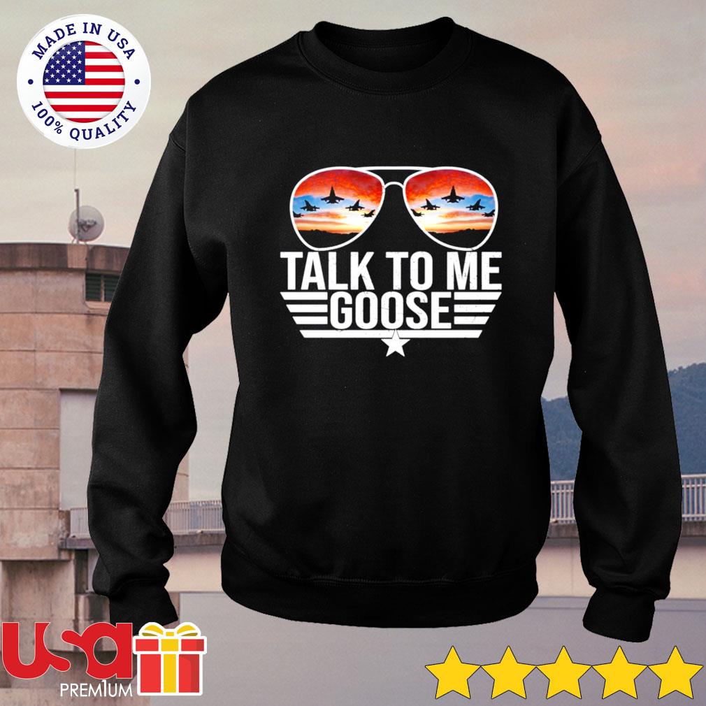 Top Gun talk to me goose shirt, hoodie, longsleeve tee, sweater