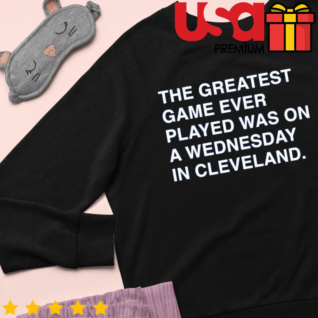 The Greatest Game Ever Played Was on A Wednesday in Cleveland T-Shirt