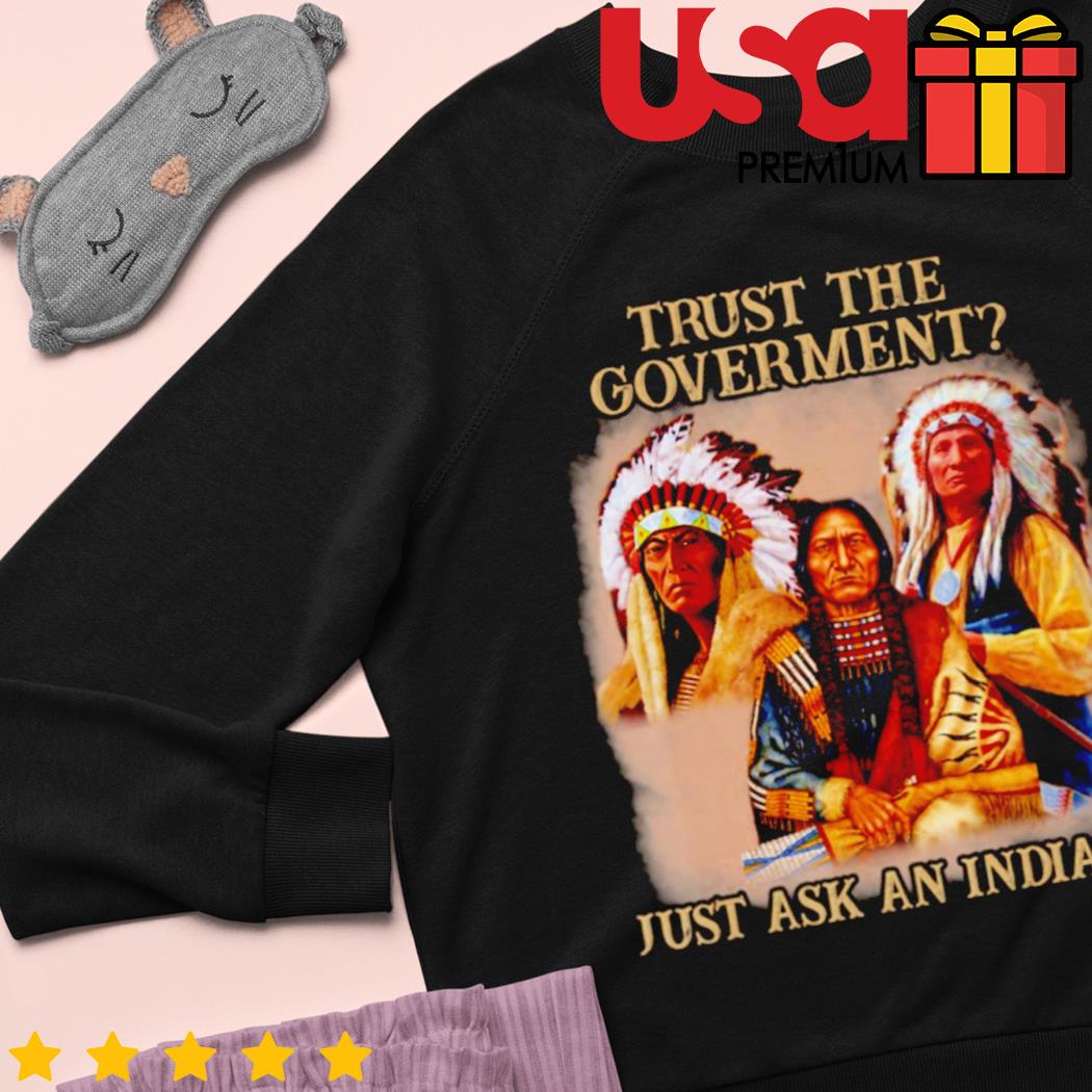 American Indian TRUST THE GOVERNMENT? Native American T-Shirt