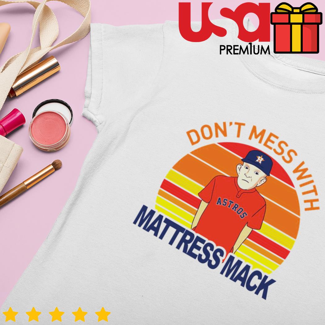 Don't mess with Mack Mattress Mack Astros shirt, hoodie, sweater