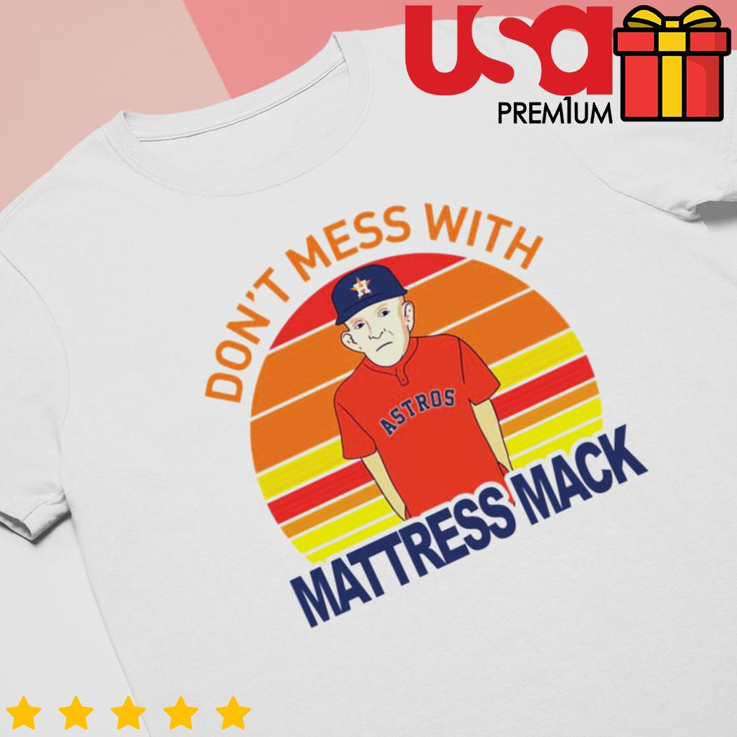 The Astros Don't Mess With Mattress Mack shirt