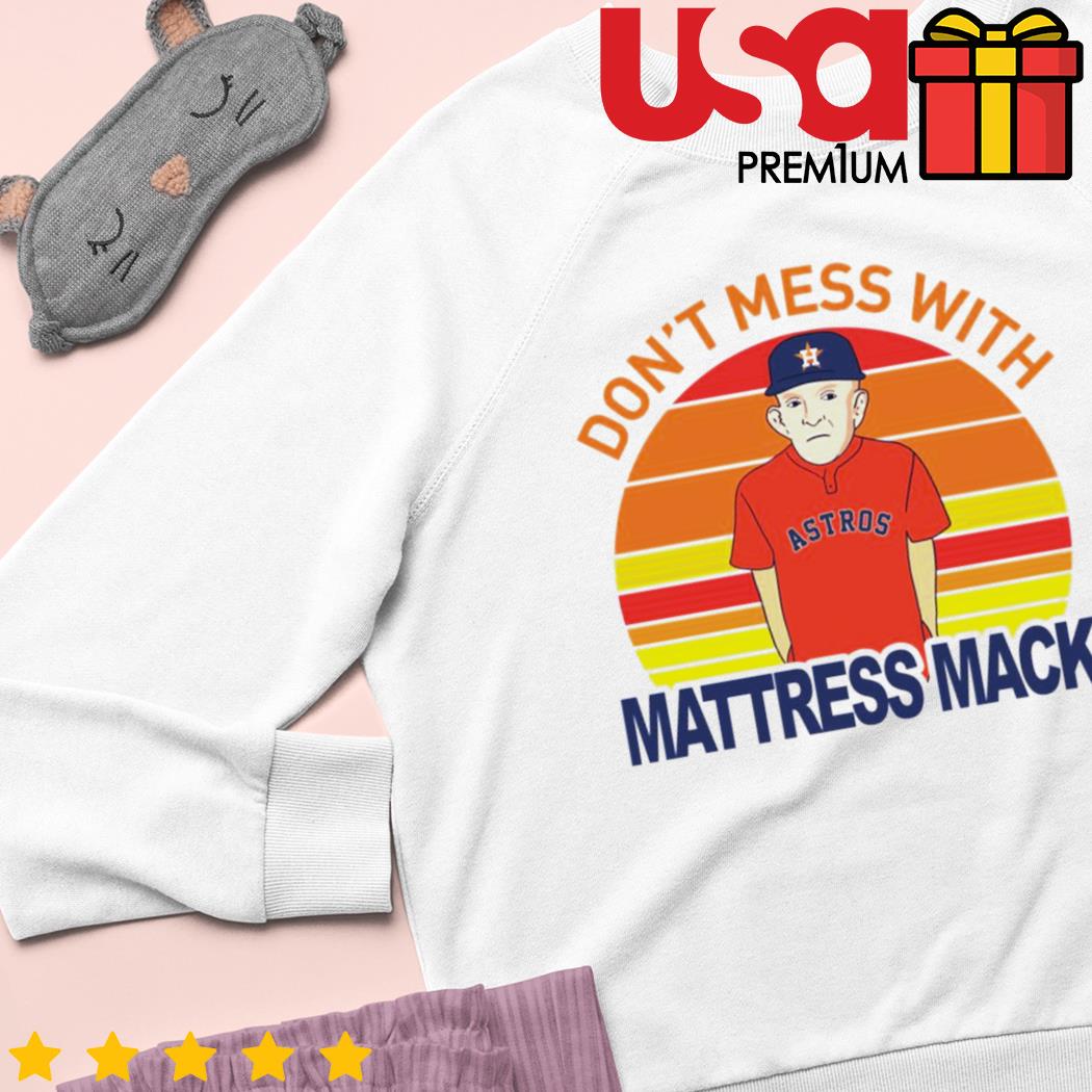 Don't mess with Mack Mattress Mack Astros shirt, hoodie, sweater