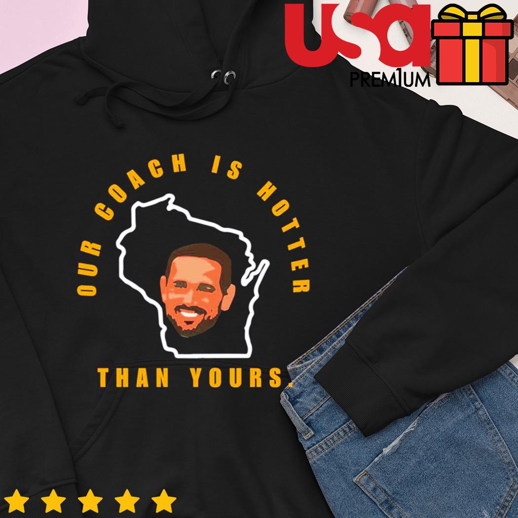 Our Coach Is Hotter Than Yours Aaron Rodgers T Shirt