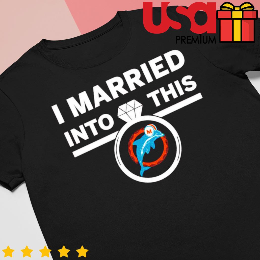 I Married into this miami Dolphins shirt, hoodie, sweater, long