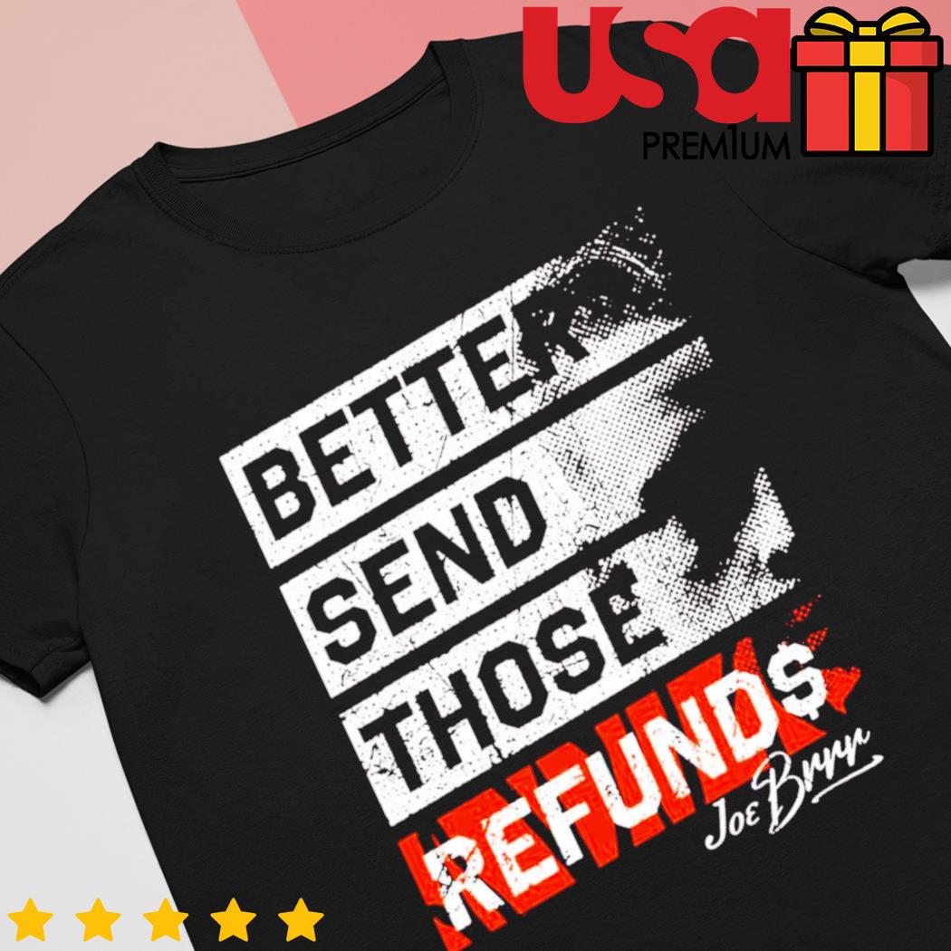 HOT Better Send Those Refunds Joe Burrow shirt