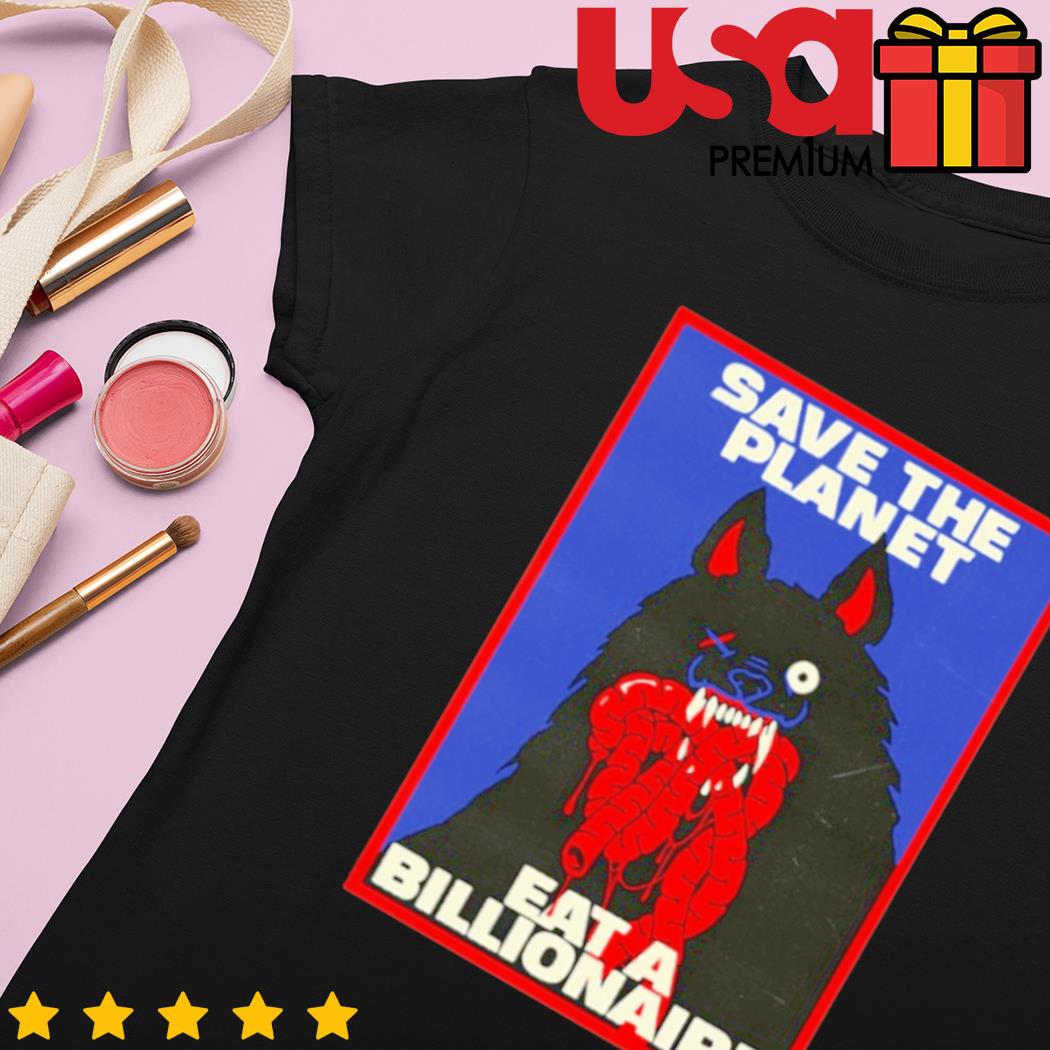 Top save the planet eat a billionaire shirt, hoodie, sweater, long sleeve  and tank top