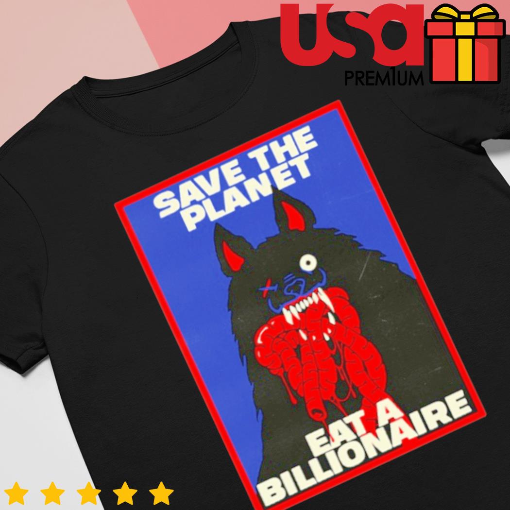 Save The Planet Eat A Billionaire t-shirt