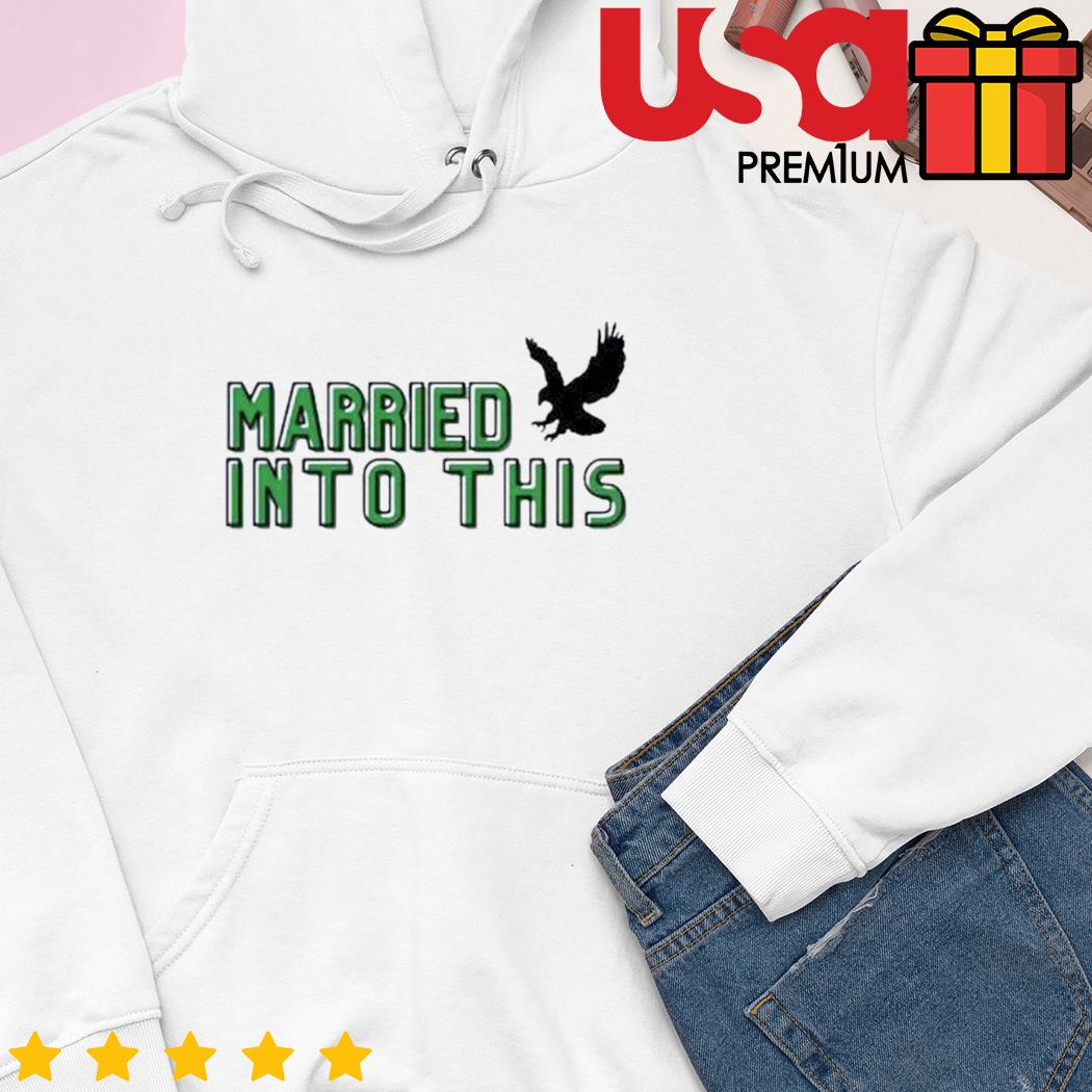 I married into this eagles shirt, hoodie, sweater, long sleeve and tank top