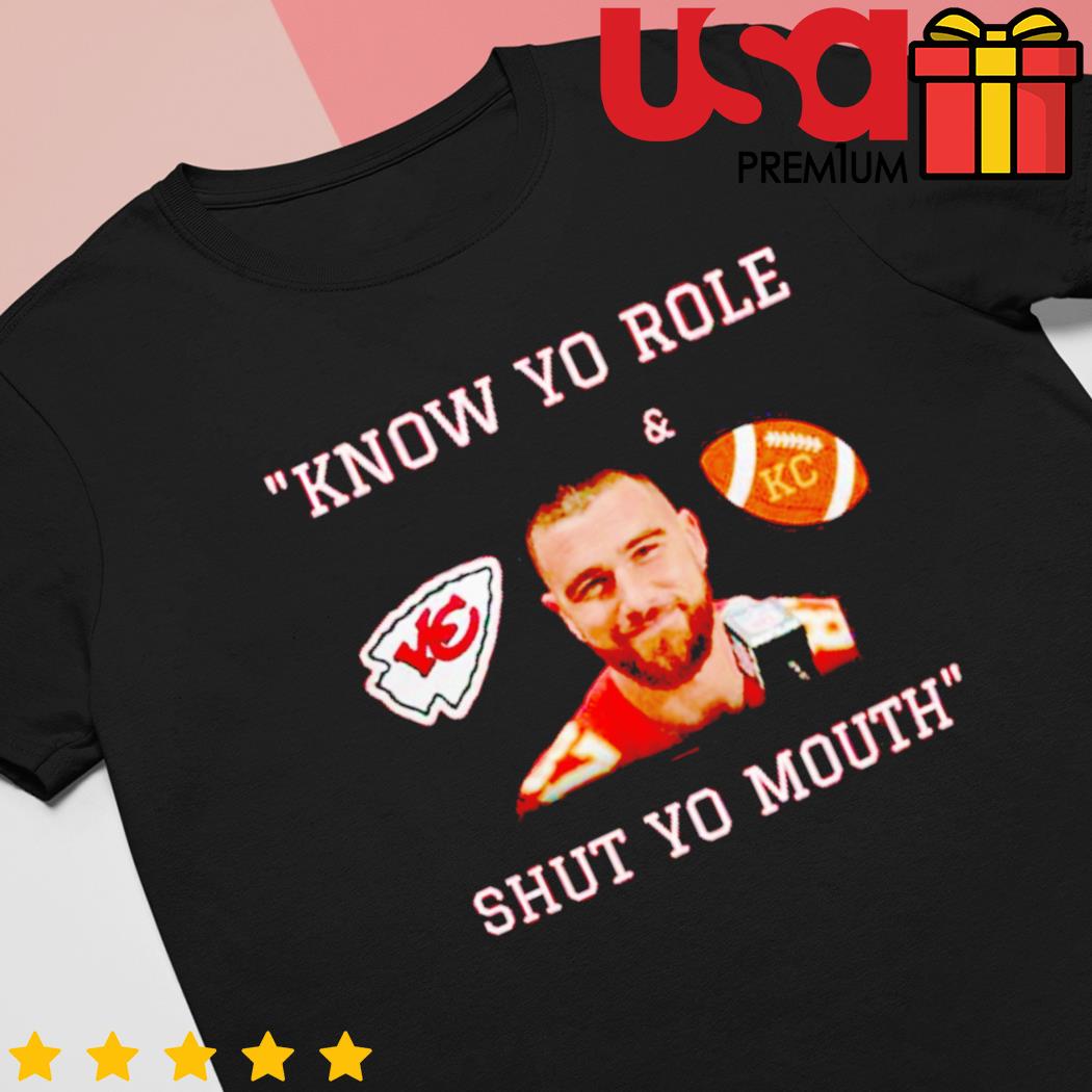 Official Kansas City Chiefs Know your role and shut your mouth travis kelce  shirt, hoodie, sweater, long sleeve and tank top