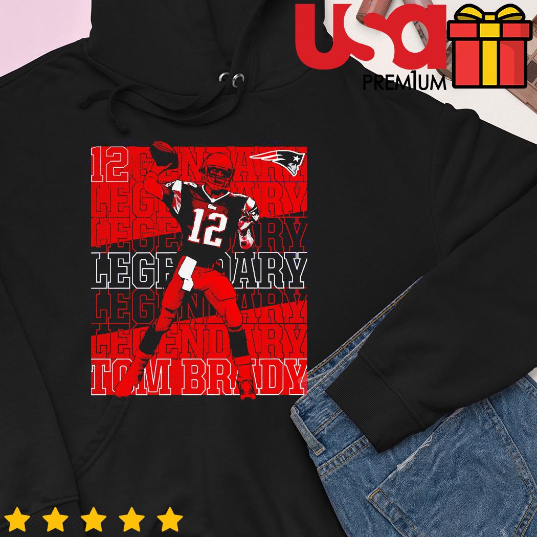 Tom Brady 12 New England Patriots Legendary shirt, hoodie, sweater, long  sleeve and tank top