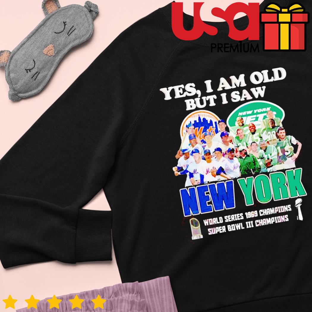Yes I am old but I saw New York Mets and Jets world series 1969 champions  shirt, hoodie, sweater and long sleeve