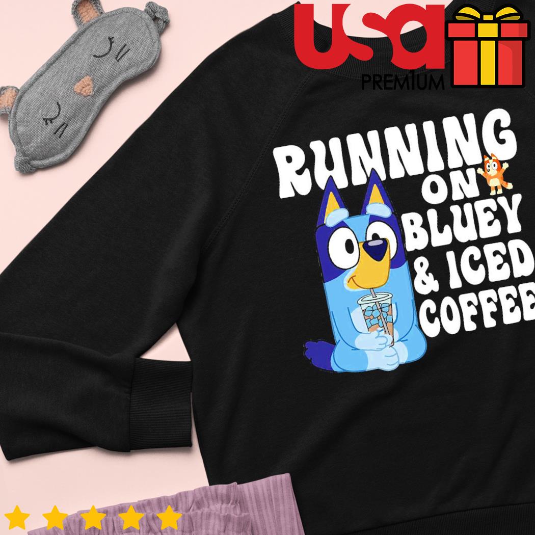 Running on Bluey and iced coffee shirt, hoodie, sweater and long sleeve