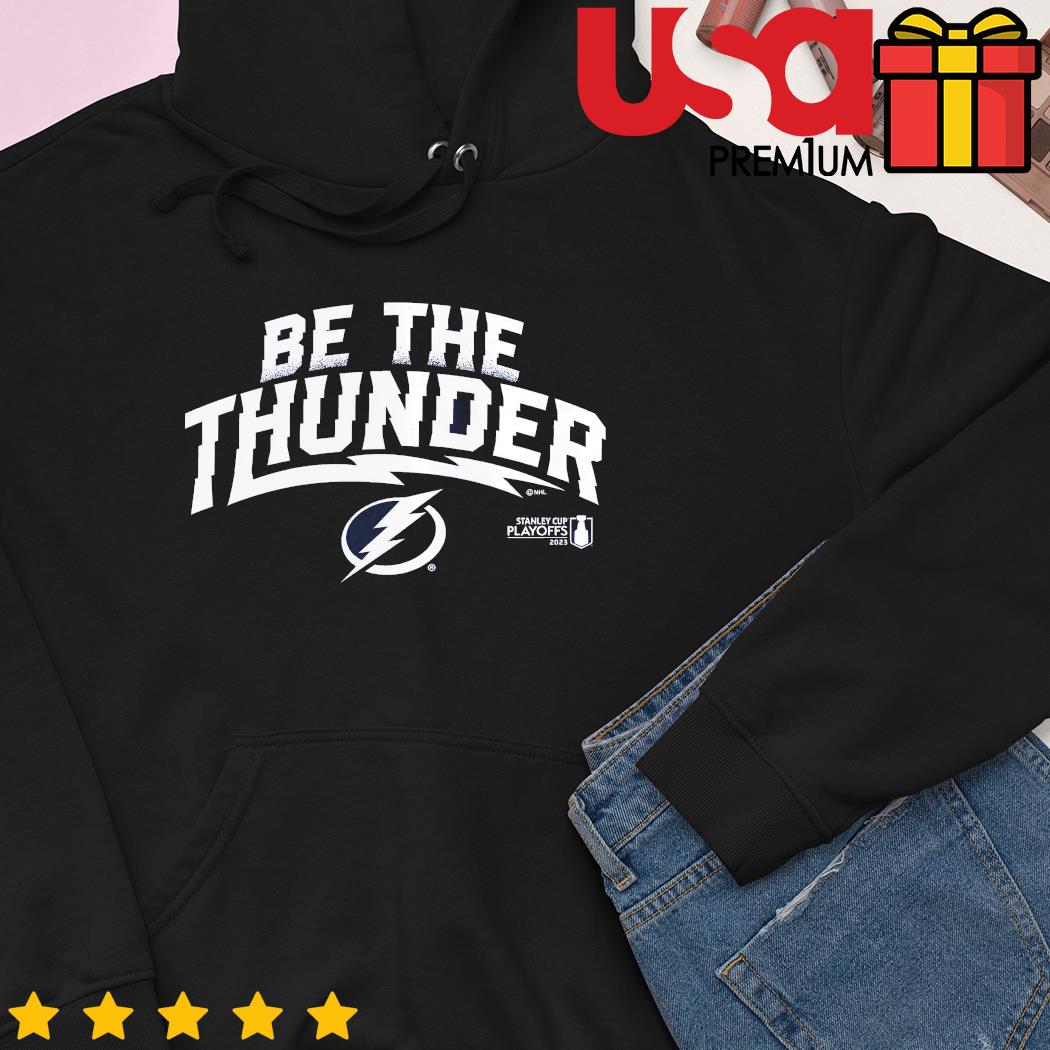 Tampa Bay Lightning Be the Thunder Stanley Cup Playoffs 2023 shirt, hoodie,  sweater, long sleeve and tank top