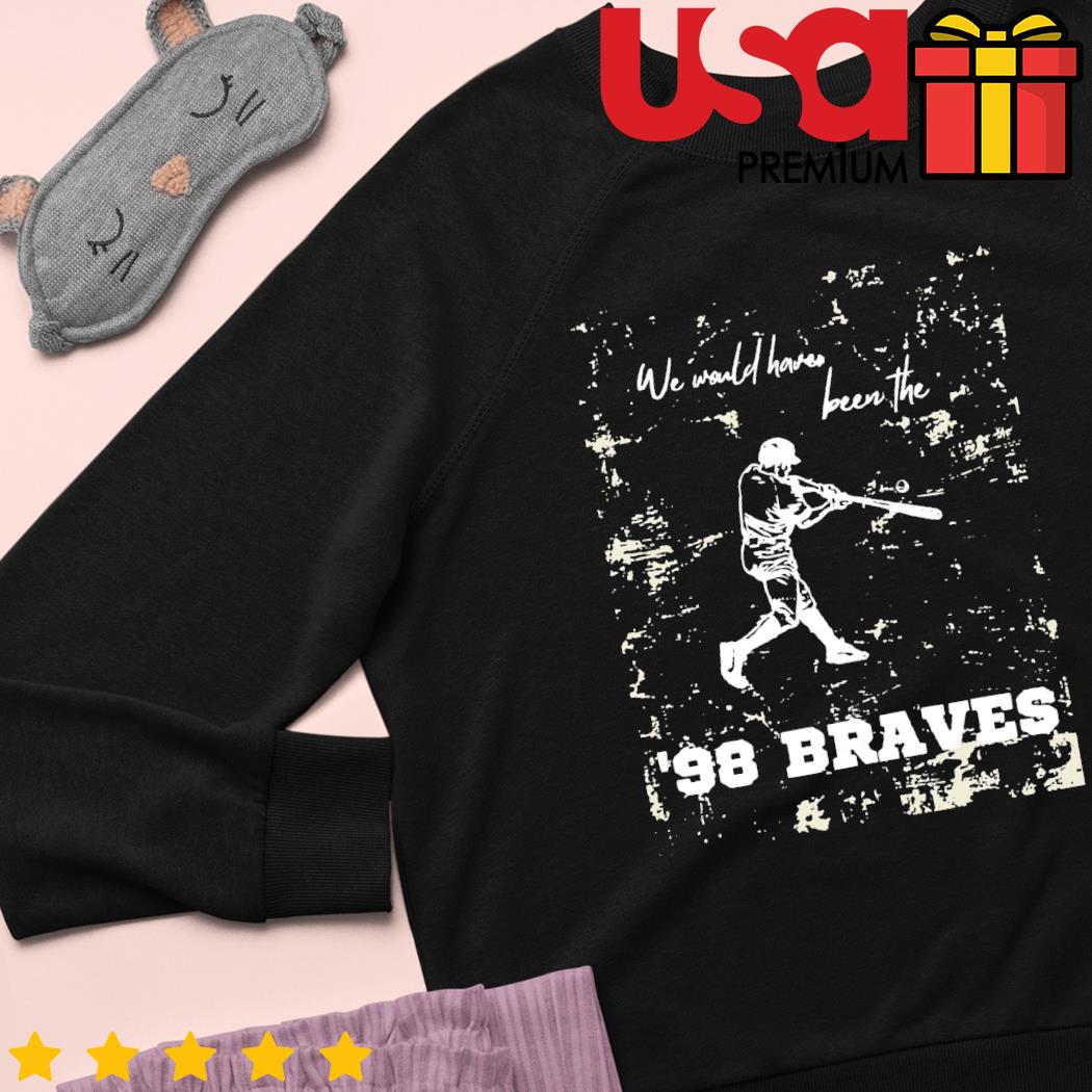 Morgan Wallen 98 braves we would have been the shirt, hoodie