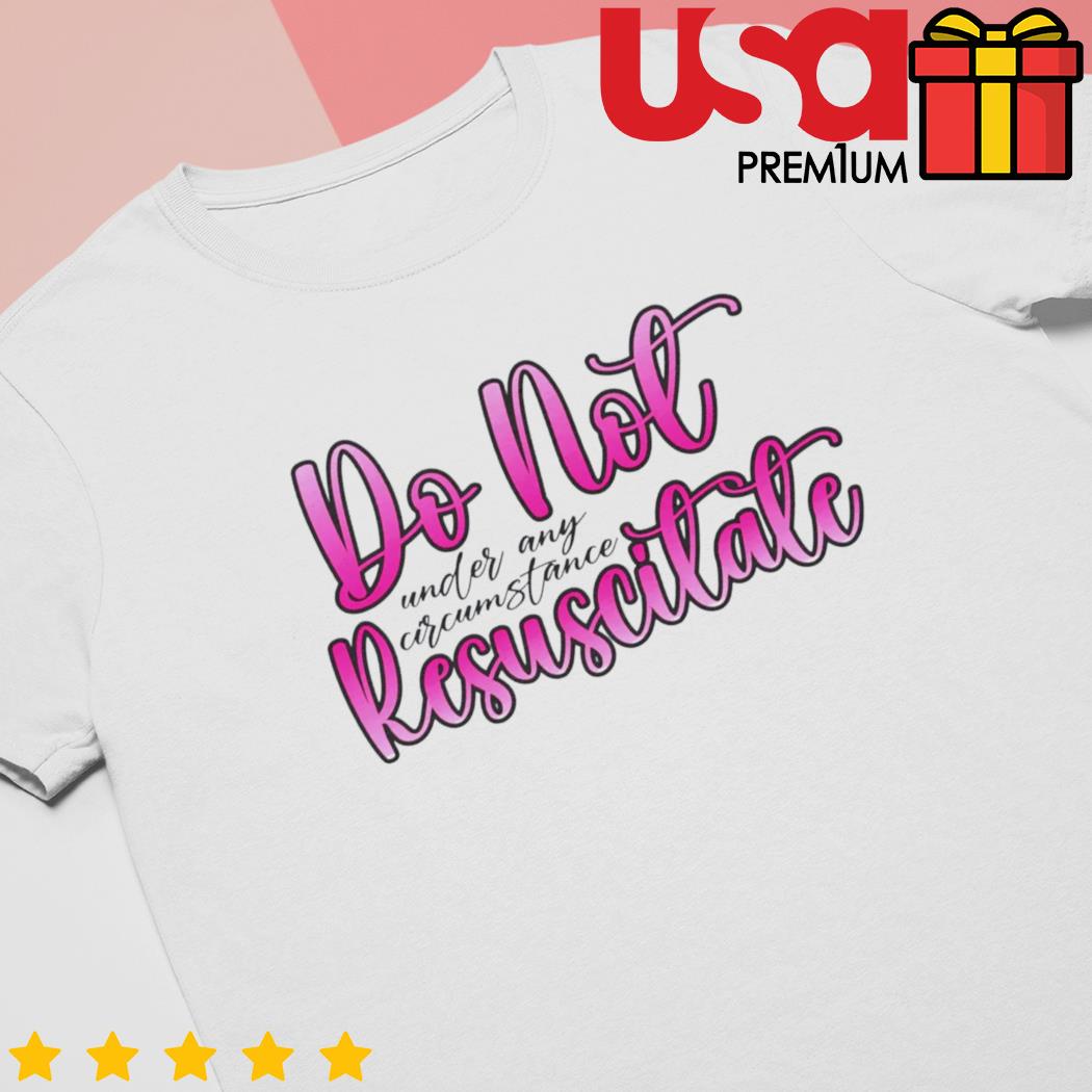 Do not resuscitate under any circumstances pink text shirt
