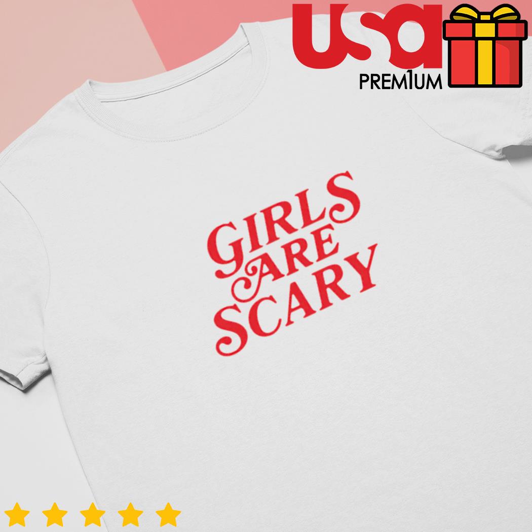 Girls are scary t-shirt