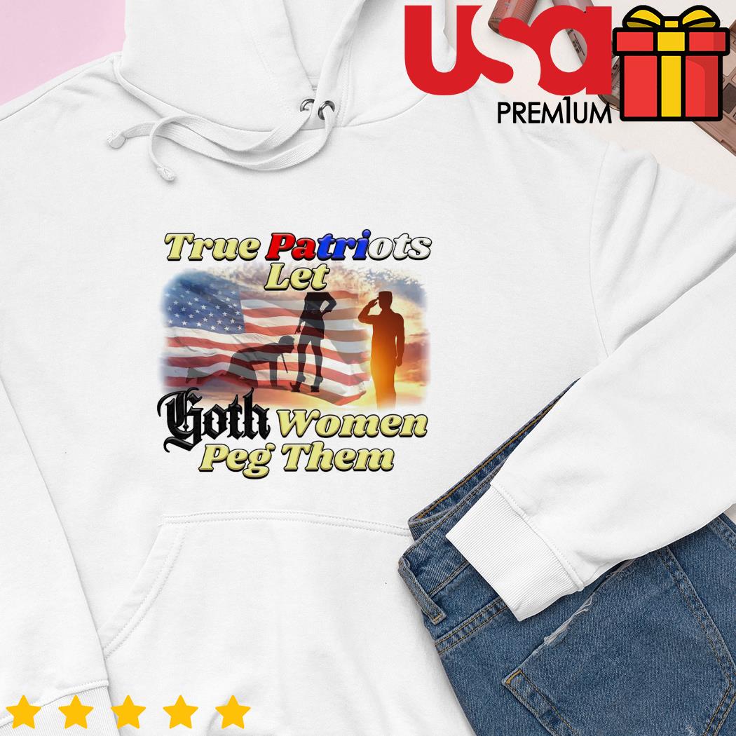 True Patriots let Goth women Peg them American flag shirt, hoodie, sweater, long  sleeve and tank top