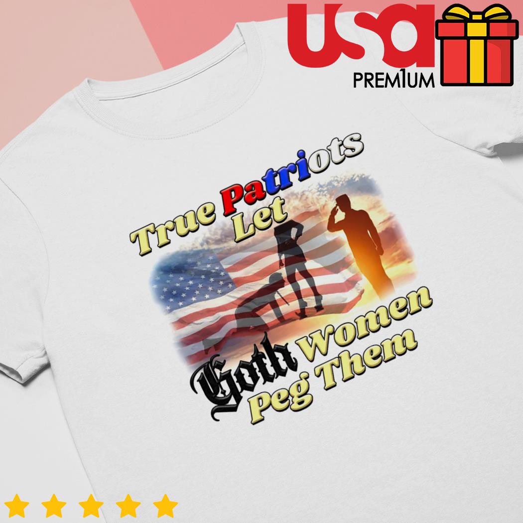 True Patriots let Goth women Peg them American flag shirt, hoodie, sweater, long  sleeve and tank top