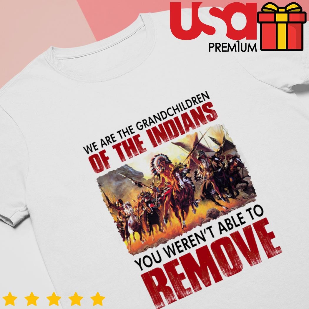 Official We Are The Grandchildren Of The Indians You Weren't Able To Remove  T-shirt Essential T-Shirt for Sale by Michael-Med