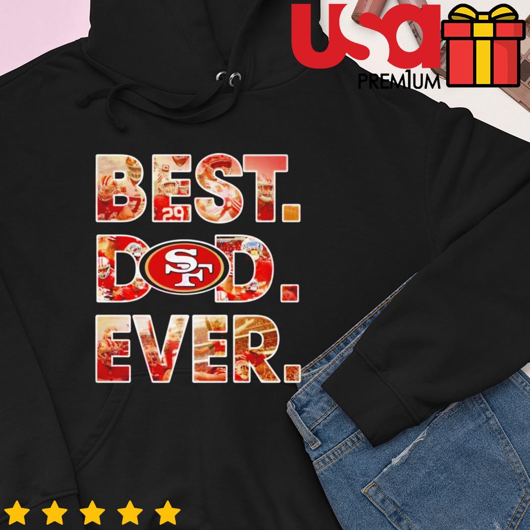 NFL San Francisco 49ers Best Dad Ever T-Shirt, hoodie, sweater, long sleeve  and tank top