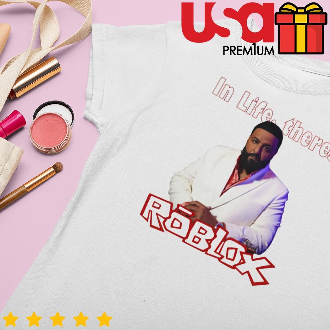 In Life Theres Roblox DJ KHALED Meme T-shirt 