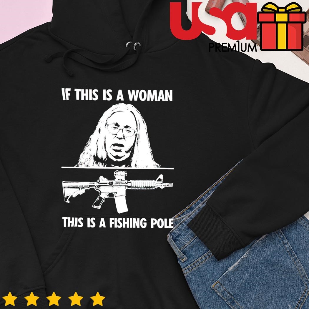 If this is a woman this is a fishing Pole gun shirt, hoodie, sweater and  long sleeve