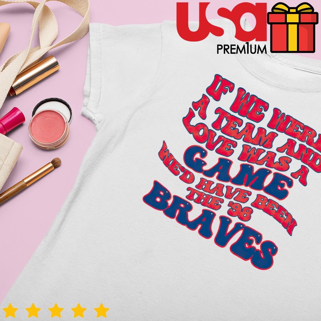 98 Braves Song Shirt If We Were A Team Love Was A Game -  in 2023