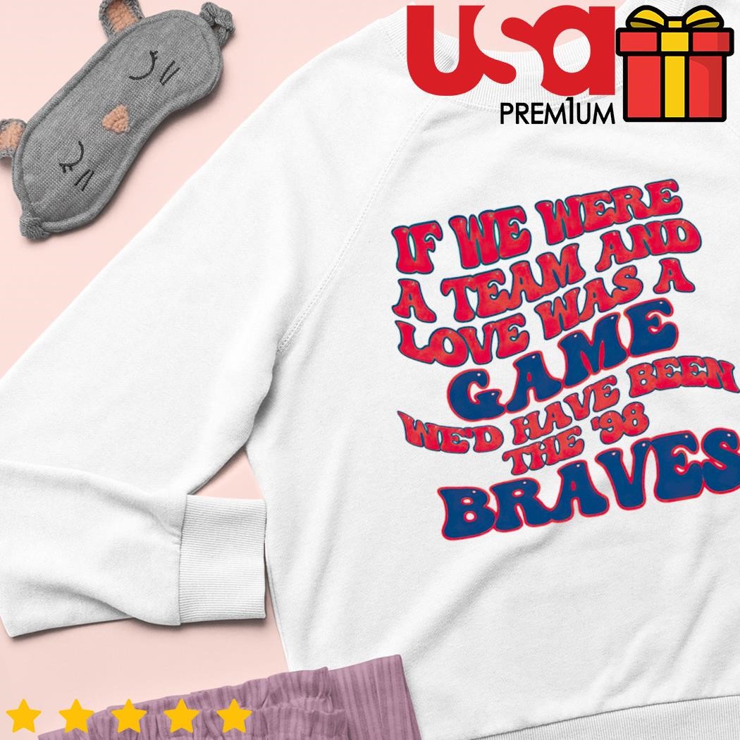 98 Braves Song Shirt If We Were A Team Love Was A Game -  in 2023