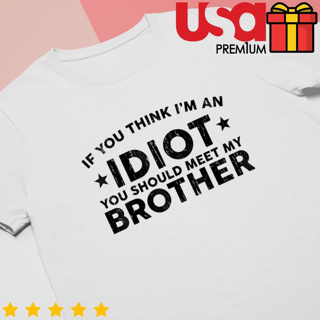 If You Think I'm An Idiot You Should Meet My Brother Humor Pullover Hoodie