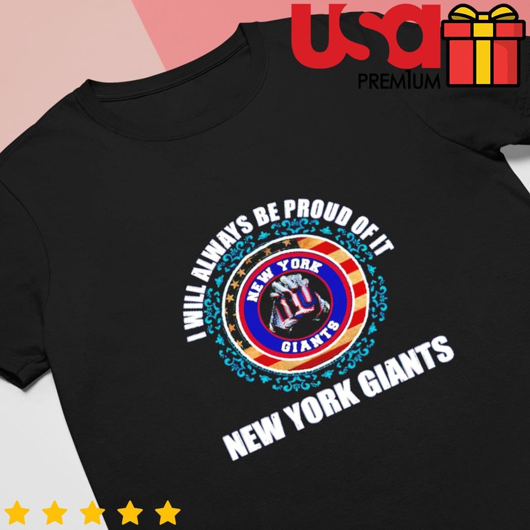 NY I will always be proud of it New York Giants shirt, hoodie