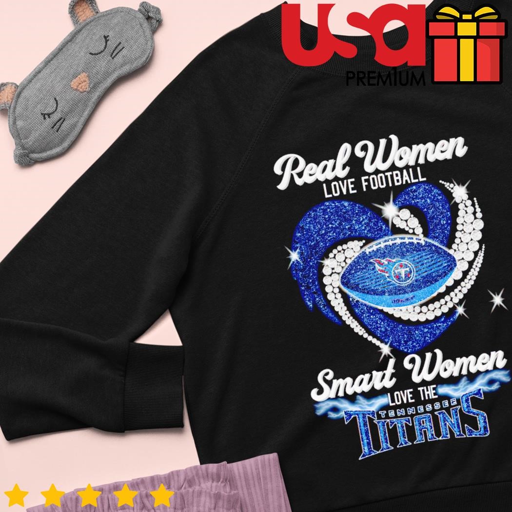 Real Women Love Football Smart Women Love The Tennessee Titans 2023 shirt,  hoodie, sweater, long sleeve and tank top