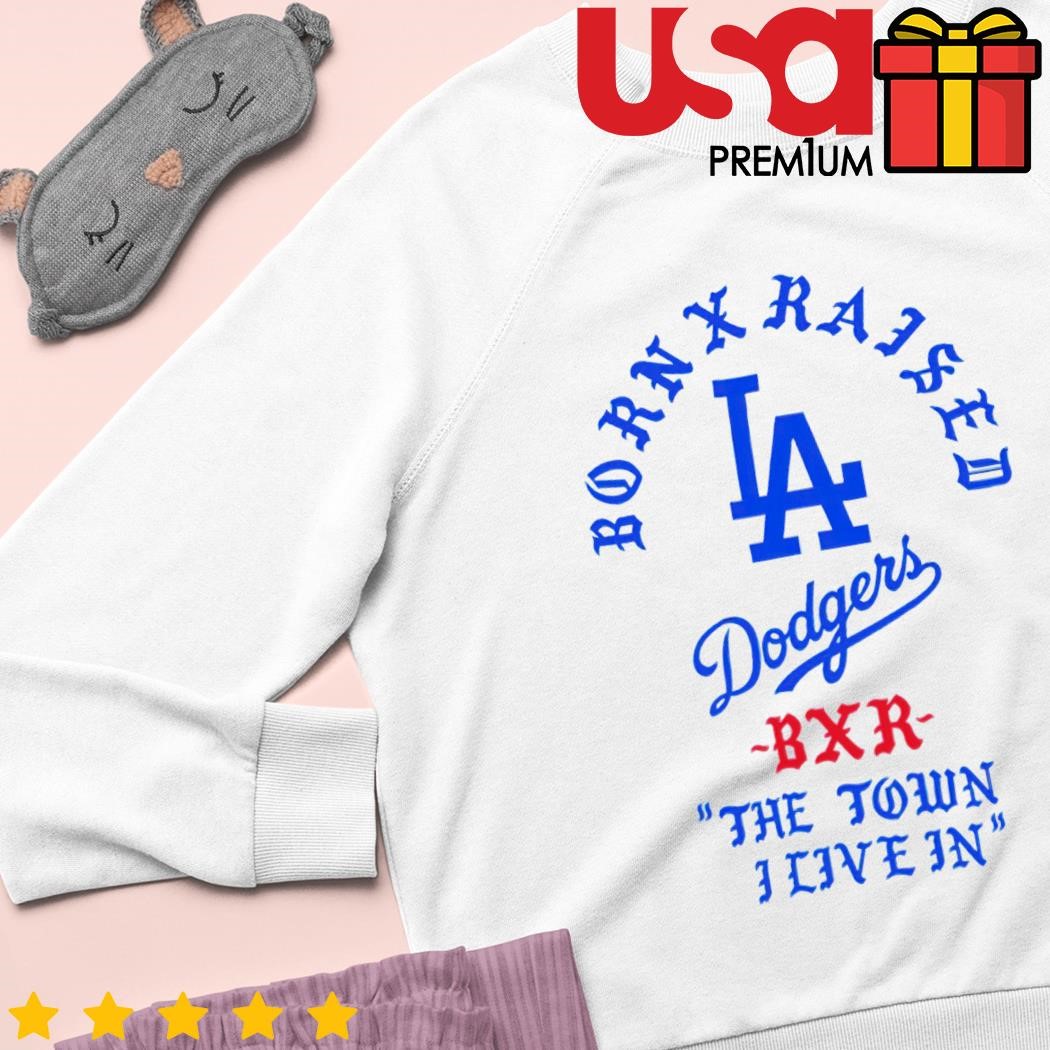 Born x raised x Dodgers BXR the town I live in T-shirts, hoodie, sweater,  long sleeve and tank top