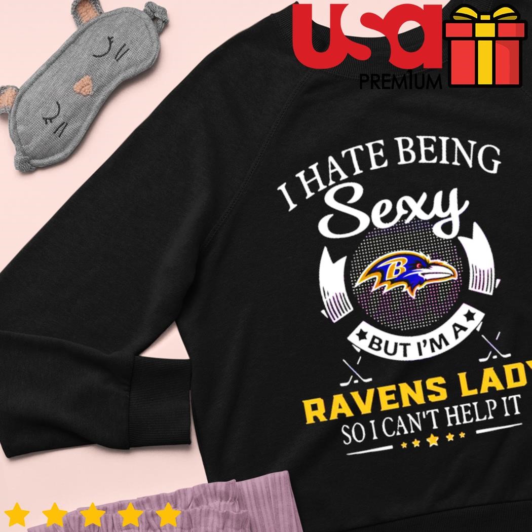 I hate being sexy but im a Baltimore Ravens lady so I can't help it shirt,  hoodie, sweater and v-neck t-shirt