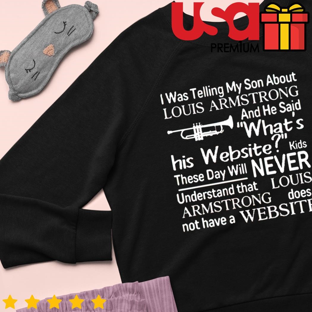 I Was Telling My Son About Louis Armstrong And He Said His Website T-Shirt  | Active T-Shirt