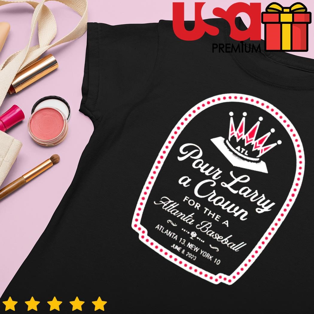 Pour Larry a crown for the a Atlanta baseball shirt, hoodie, sweater, long  sleeve and tank top