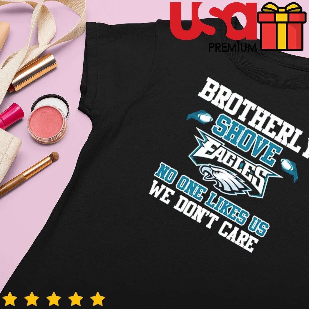 Premium brotherly shove Philadelphia Eagles no one likes us we don't care  shirt, hoodie, sweater, long sleeve and tank top