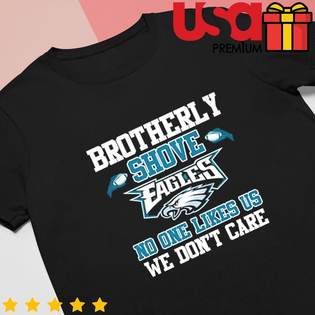 Premium Brotherly shove no one likes us we don't care philadelphia eagles  shirt, hoodie, sweater, long sleeve and tank top