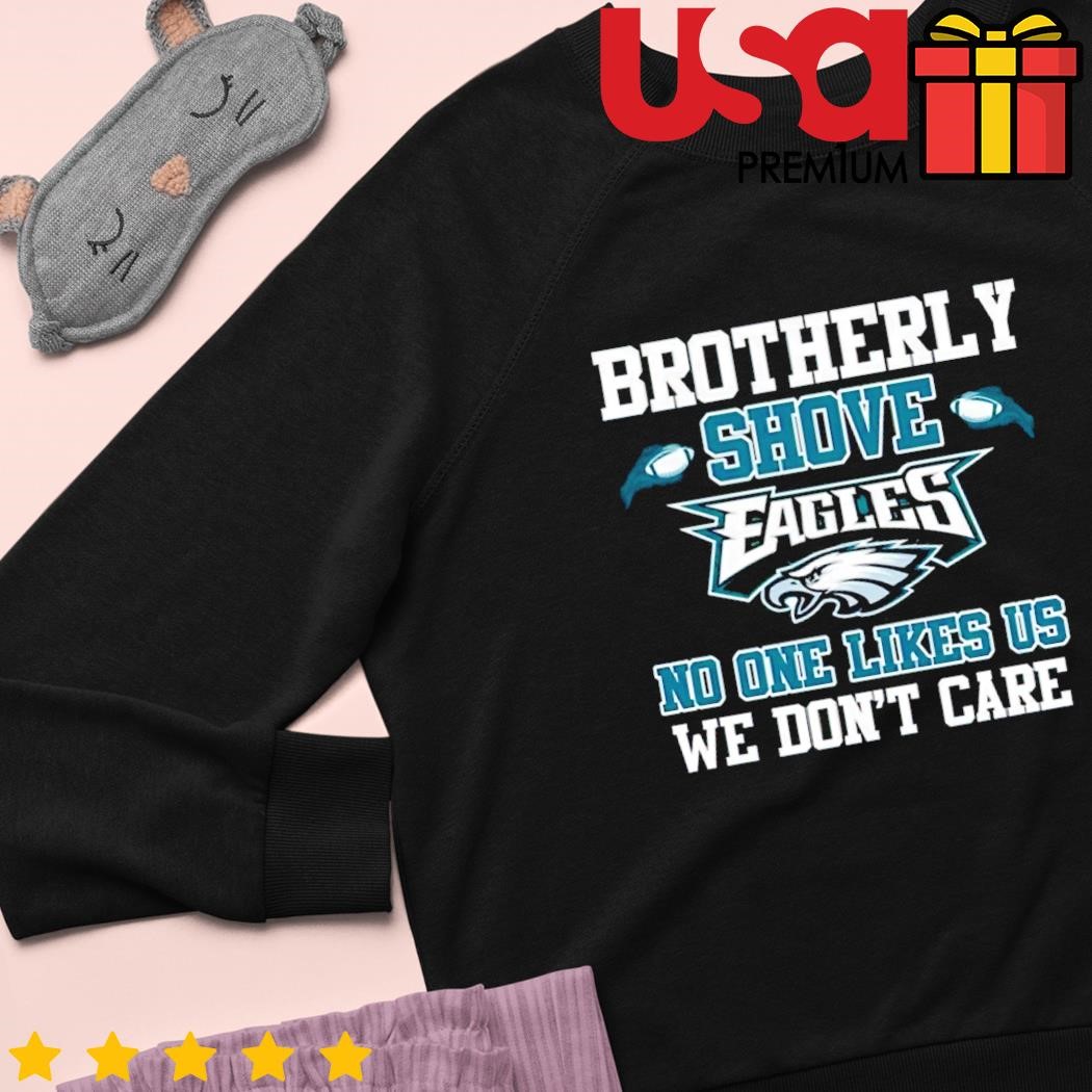 Premium Brotherly shove no one likes us we don't care philadelphia eagles  shirt, hoodie, sweater, long sleeve and tank top